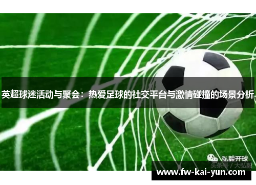 英超球迷活动与聚会：热爱足球的社交平台与激情碰撞的场景分析