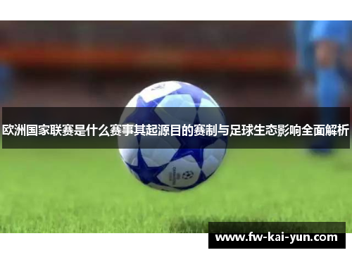 欧洲国家联赛是什么赛事其起源目的赛制与足球生态影响全面解析