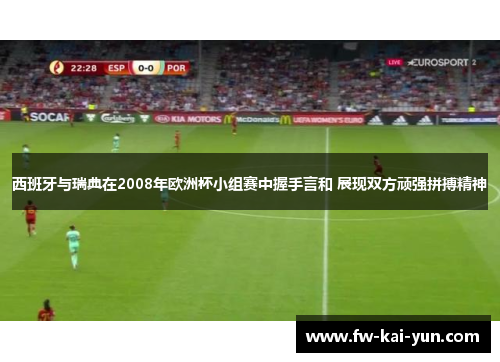 西班牙与瑞典在2008年欧洲杯小组赛中握手言和 展现双方顽强拼搏精神