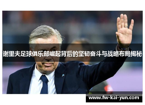 谢里夫足球俱乐部崛起背后的坚韧奋斗与战略布局揭秘