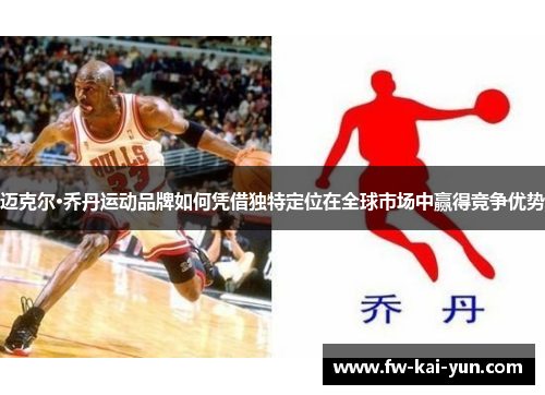 迈克尔·乔丹运动品牌如何凭借独特定位在全球市场中赢得竞争优势