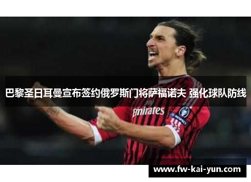 巴黎圣日耳曼宣布签约俄罗斯门将萨福诺夫 强化球队防线 巴黎圣日耳曼宣布签约俄罗斯门将萨福诺夫 强化球队防线