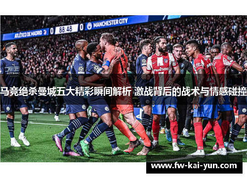 马竞绝杀曼城五大精彩瞬间解析 激战背后的战术与情感碰撞