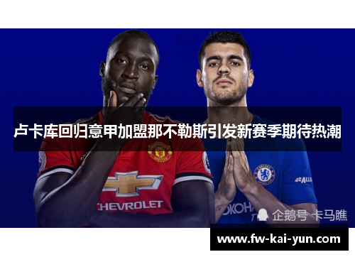 卢卡库回归意甲加盟那不勒斯引发新赛季期待热潮