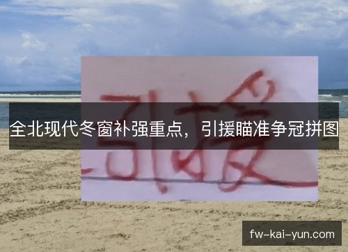 全北现代冬窗补强重点，引援瞄准争冠拼图